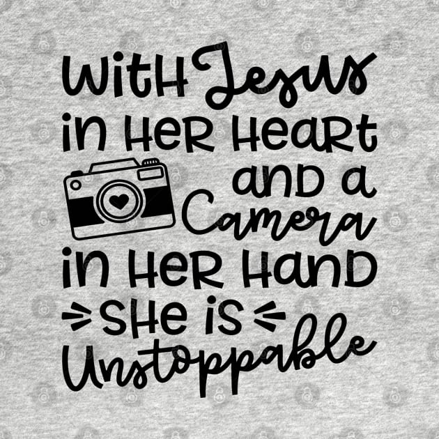 With Jesus In Her Heart and A Camera In Her Hand She Is Unstoppable Cute by GlimmerDesigns